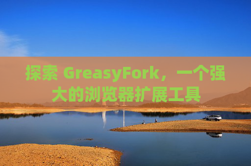探索 GreasyFork，一个强大的浏览器扩展工具