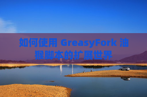 如何使用 GreasyFork 油猴脚本的扩展世界