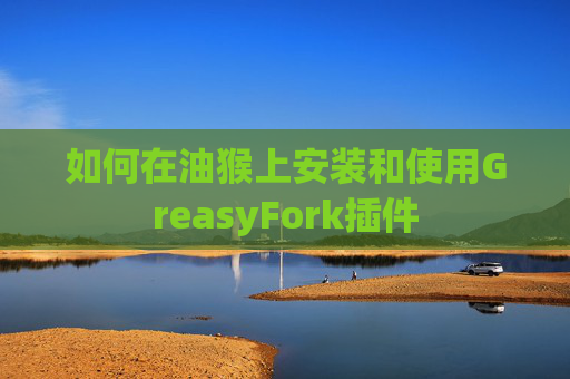 如何在油猴上安装和使用GreasyFork插件